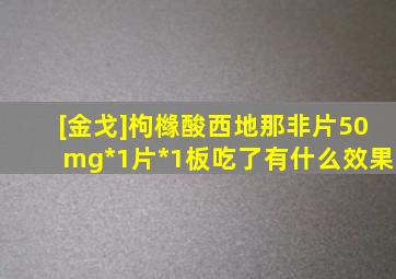 [金戈]枸橼酸西地那非片50mg*1片*1板吃了有什么效果